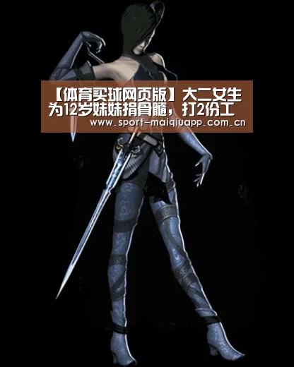 【体育买球网页版】大二女生为12岁妹妹捐骨髓,打2份工筹医药费(图3) 体育买球网页版